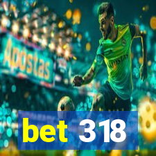 bet 318